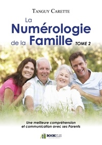 Tanguy Carette - La numérologie de la Famille- TOME 2 - Une meilleure compréhension et communication avec ses Parent.