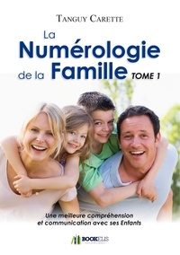 Tanguy Carette - La numérologie de la famille - Tome 1, Une meilleure compréhension et communication avec ses enfants.