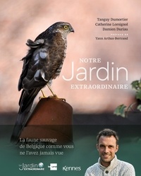 Tanguy Dumortier et Catherine Lorsignol - Notre jardin extraordinaire - Rencontre avec la faune sauvage de Belgique.
