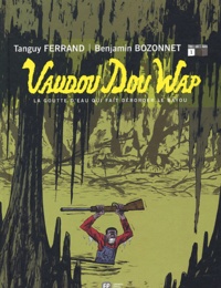 Tanguy Ferrand et Benjamin Bozonnet - Vaudou Dou Wap Tome 1 : La goutte d'eau qui fait déborder le bayou.