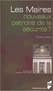 Tanguy Le Goff - Les maires : nouveaux patrons de la sécurité ? - Etude sur la réactivation d'un rôle politique.