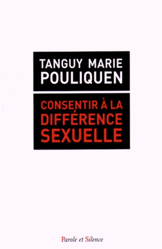 Tanguy-Marie Pouliquen - Consentir à la différence sexuelle - Théorie du genre, homosexualité, Mariage pour tous, autosuffisance de la conscience comme fermetures à l'altérité.