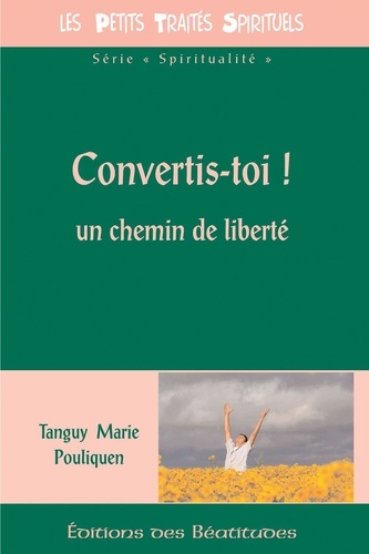 Tanguy-Marie Pouliquen - Convertis-toi ! - Un chemin de liberté.