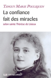 Tanguy-Marie Pouliquen - La confiance fait des miracles - Selon sainte Thérèse de Lisieux.