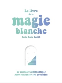 Tania Berta Judith - Le livre de la magie blanche.