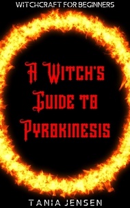  Tania Jensen - A Witch’s Guide to Pyrokinesis - Witchcraft for Beginners, #7.
