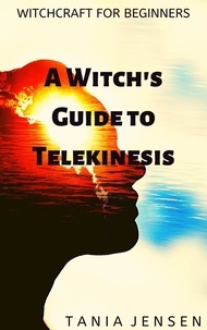  Tania Jensen - A Witch’s Guide to Telekinesis - Witchcraft for Beginners, #6.