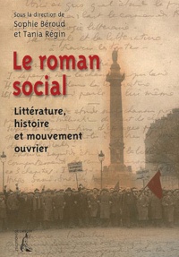 Tania Régin et Sophie Béroud - Le Roman Social. Litterature, Histoire Et Mouvement Ouvrier.