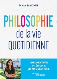 Tania Sanchez - Philosophie de la vie quotidienne - Une aventure intérieure en 70 questions.