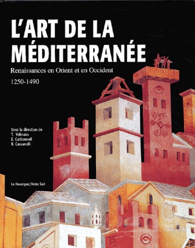 Tania Velmans et E Carbonnell - L'art de la Méditerranée - Renaissances en Orient et en Occident, 1250-1490.