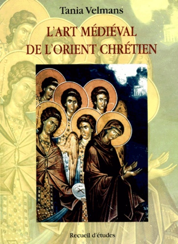 Tania Velmans - L'Art Medieval De L'Orient Chretien. Recueil D'Etudes.