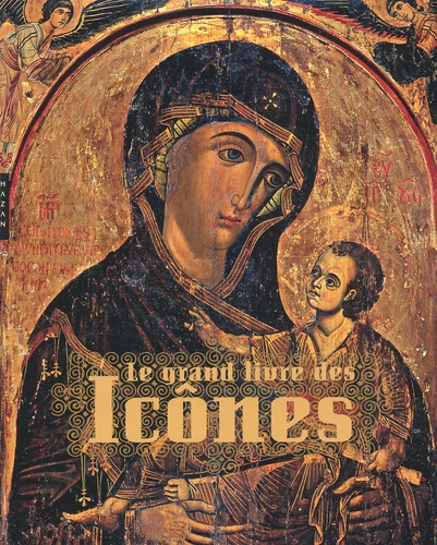 Tania Velmans et  Collectif - Le Grand Livre Des Icones. Des Origines A La Chute De Byzance.