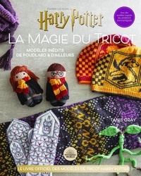Tanis Gray - La magie du tricot Harry Potter - Le livre officiel de tricot Harry Potter. Modèles inédits de Poudlard et d'ailleurs.