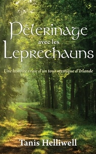  Tanis Helliwell - Pèlerinage avec les Leprechauns : Une Histoire Vraie d’un Tour Mystique d’Irlande.