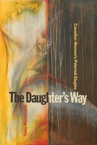 Tanis MacDonald - The Daughter’s Way - Canadian Women’s Paternal Elegies.