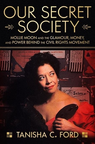 Tanisha Ford - Our Secret Society - Mollie Moon and the Glamour, Money, and Power Behind the Civil Rights Movement.