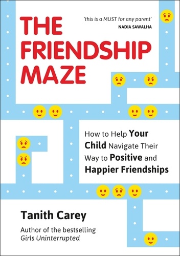 The Friendship Maze. How to Help Your Child Navigate Their Way to Positive and Happier Friendships