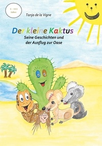 Tanja de la Vigne - Der kleine Kaktus - Seine Geschichten und der Ausflug zur Oase - Band 4 - Das Kinderbuch zum Mitmachen.