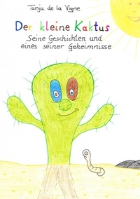Tanja de la Vigne - Der kleine Kaktus - Der kleine Kaktus - Seine Geschichten und eines seiner Geheimnisse.