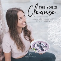 Tanja Hirsch - The Yogis Cleanse - Reinige Körper, Geist und Seele in 10 Tagen.