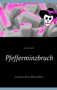 Tanja Wahle - Pfefferminzbruch - Zuckersüß &amp; Bitterböse.