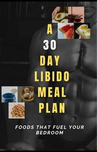 A 30-Day Libido Meal Plan: Foods That Fuel Your Bedroom