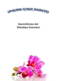 Tanmaya David Parsons et Carsten Sann - Kurzreferenz der Himalaya Essenzen - Ein Überblick über die Himalayan Flower Enhancers.