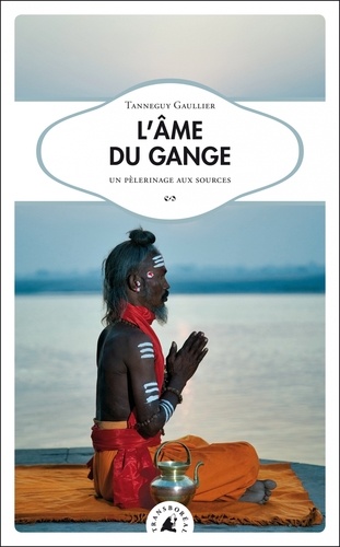 L’âme du Gange. Un pèlerinage aux sources