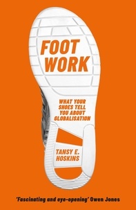 Tansy e. Hoskins - Foot Work - What Your Shoes Tell You About Globalisation.