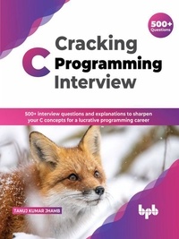  Tanuj Kumar Jhamb - Cracking C Programming Interview: 500+ interview questions and explanations to sharpen your C concepts for a lucrative programming career (English Edition).