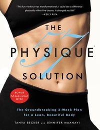 Tanya Becker et Jennifer Maanavi - The Physique 57(R) Solution - The Groundbreaking 2-Week Plan for a Lean, Beautiful Body.