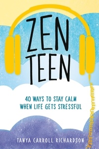 Tanya Carroll Richardson - Zen Teen - 40 Ways to Stay Calm When Life Gets Stressful.