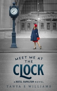  Tanya E Williams - Meet Me at the Clock - A Hotel Hamilton Novel, #2.