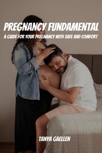 Ebook pour psp téléchargement gratuit Pregnancy Fundamental! A Guide for Your Pregnancy with Safe And Comfort par Tanya Gaellen 9798215428399 (Litterature Francaise)