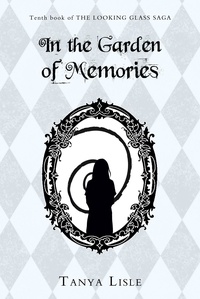 Tanya Lisle - In the Garden of Memories - Looking Glass Saga, #10.