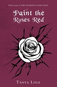  Tanya Lisle - Paint the Roses Red - Looking Glass Saga, #5.