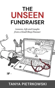 The Unseen Fundraiser: Lessons, Life and Laughs from a Small Shop Finesser
