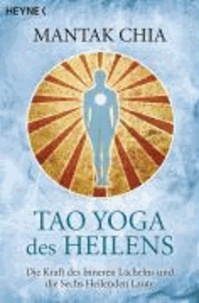 Tao Yoga des Heilens - Die Kraft des Inneren Lächelns und die Sechs Heilenden Laute.