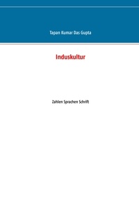 Tapan Kumar Das Gupta - Induskultur - Zahlen Sprachen Schrift.