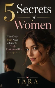 5 Secrets of Women : What Every Man Needs to Know to Truly Understand Her
