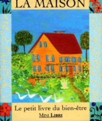 Tara-Ann Mcfadden et  Collectif - La Maison. Le Petit Livre Du Bien-Etre.