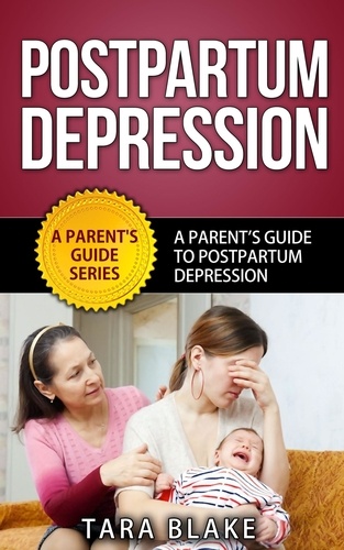 Tara Blake - Postpartum Depression - A Parent’s Guide To Postpartum (Postnatal) Depression - A Parents Guide Series, #1.