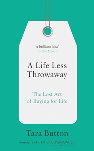 Tara Button - A Life Less Throwaway - The lost art of buying for life.