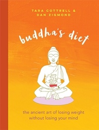 Tara Cottrell et Dan Zigmond - Buddha's Diet - The Ancient Art of Losing Weight Without Losing Your Mind.