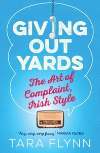 Tara Flynn - Giving Out Yards - The Art of Complaint, Irish Style.
