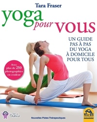 Tara Fraser - Yoga pour vous - Un guide pas à pas du yoga à domicile pour tous.