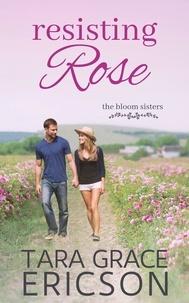 Tara Grace Ericson - Resisting Rose - The Bloom Sisters, #6.