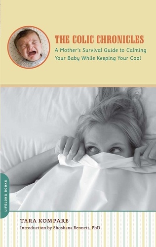 Tara Kompare - The Colic Chronicles - A Mother's Survival Guide to Calming Your Baby While Keeping Your Cool.