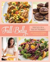 Tara Mataraza Desmond et Shirley Fan - Full Belly - Good Eats for a Healthy Pregnancy.