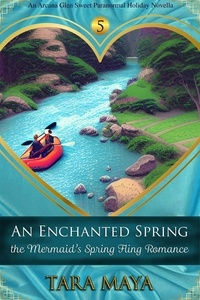  Tara Maya - An Enchanted Spring - The Mermaid’s Spring Fling Romance - Arcana Glen Holiday Novella Series, #5.